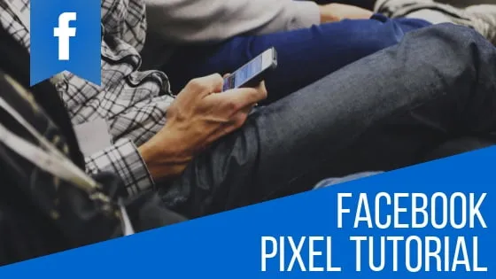 The Facebook Pixel Tutorial - How To Setup and What It Is